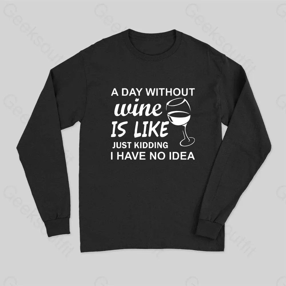 A Day Without Wine Is like Just Kidding I Have No idea Premium Long Sleeve T-Shirt