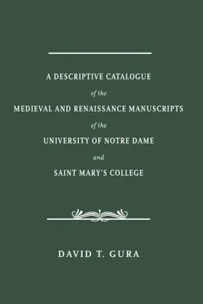 A Descriptive Catalogue of the Medieval and Renaissance Manuscripts of the University of Notre Dame and Saint Mary's College