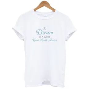 A Dream Is A Wish Your Heart Makes T-Shirt