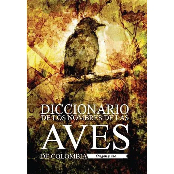 Diccionario de los Nombres de las Aves de Colombia, Origen y Uso