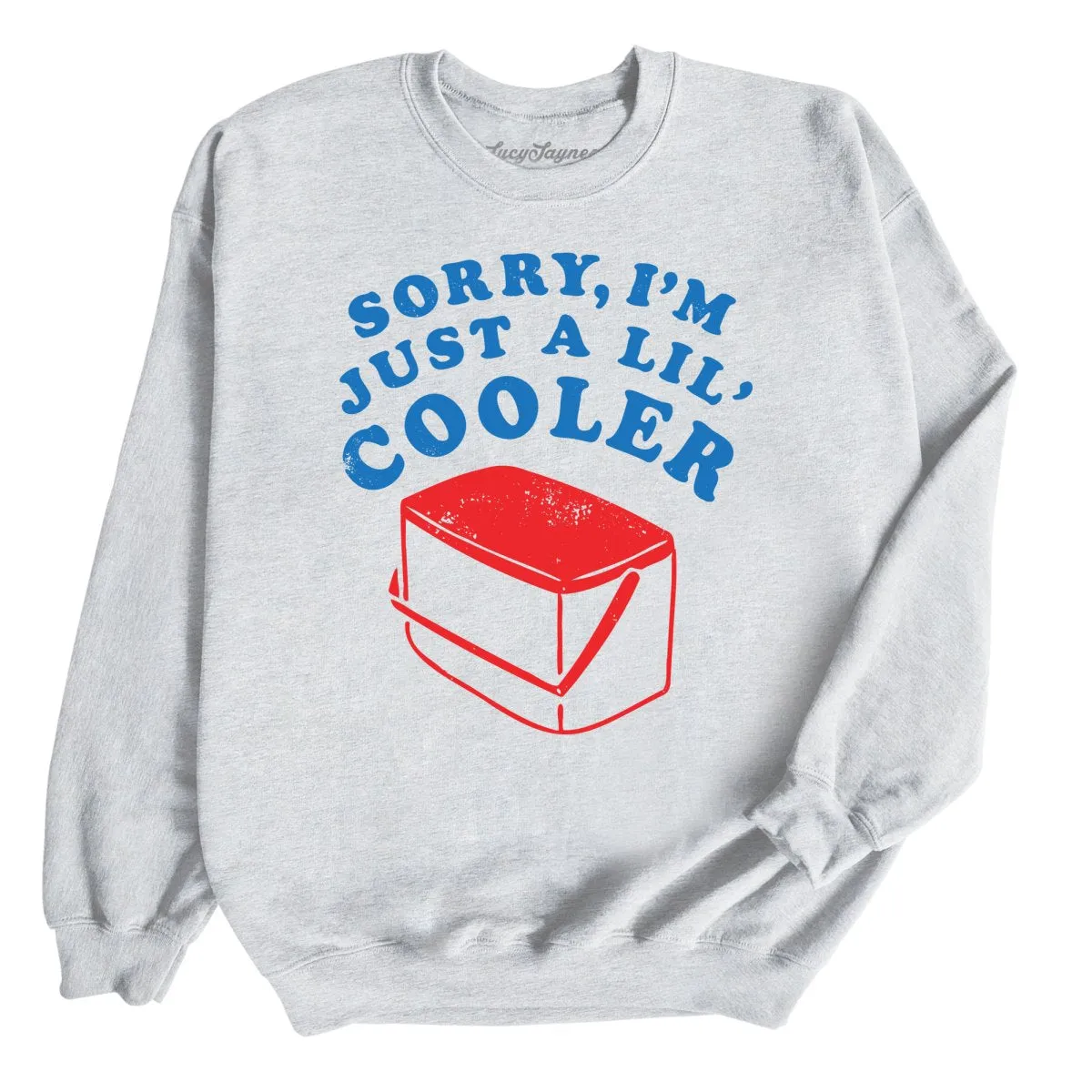 Just A Lil' Cooler Sweatshirt